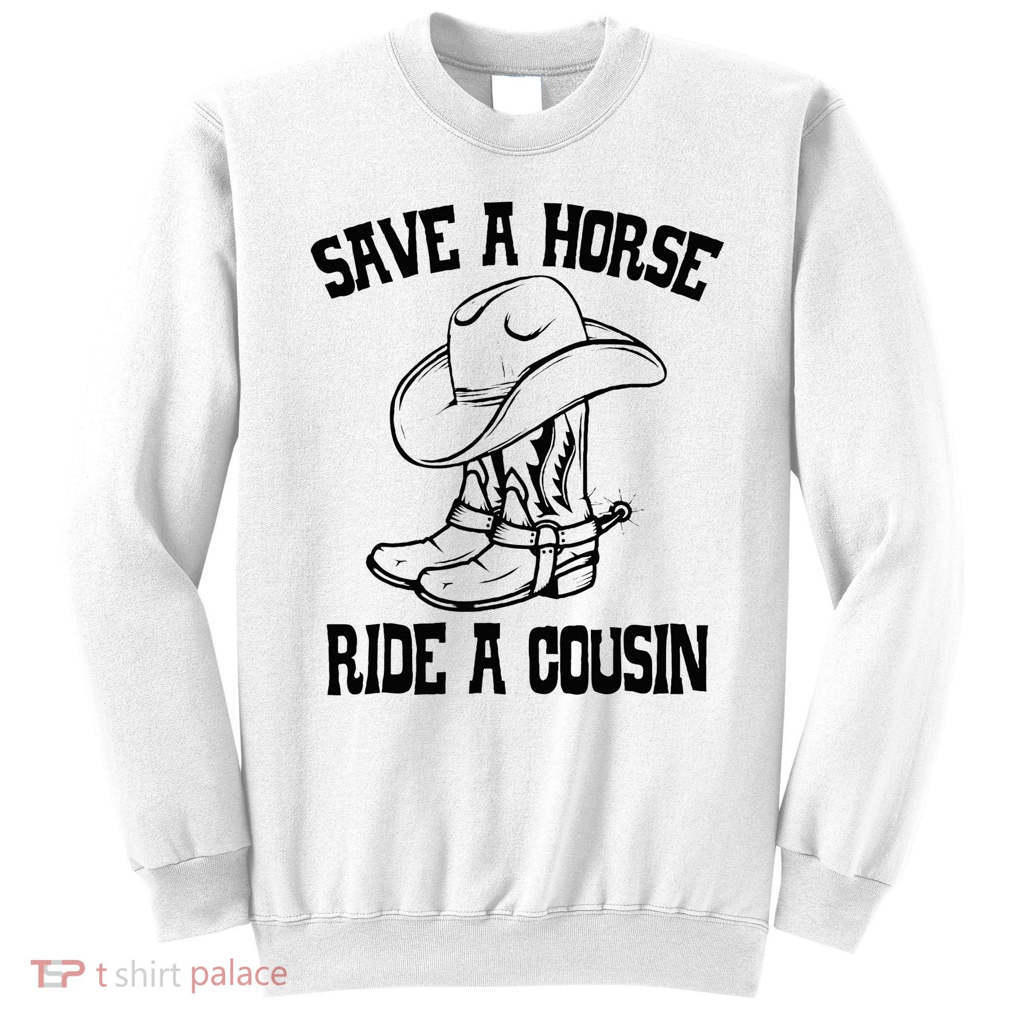 Save A Horse Ride A Cousin All Trash No Trailer Trash YAll Sweatshirt