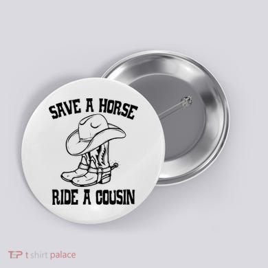 Save A Horse Ride A Cousin All Trash No Trailer Trash YAll Button