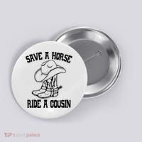 Save A Horse Ride A Cousin All Trash No Trailer Trash YAll Button thumb 0