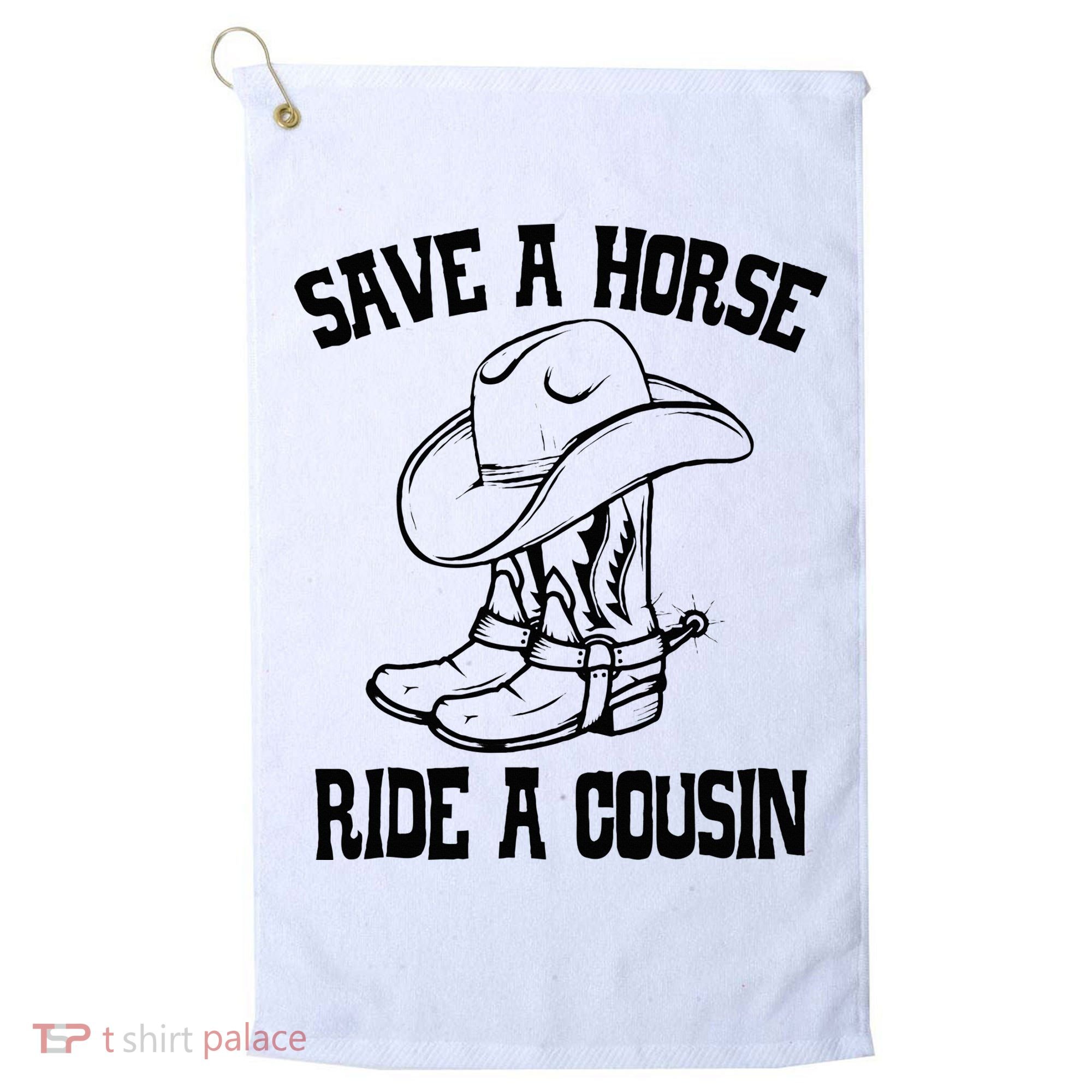Save A Horse Ride A Cousin All Trash No Trailer Trash YAll Golf Towel