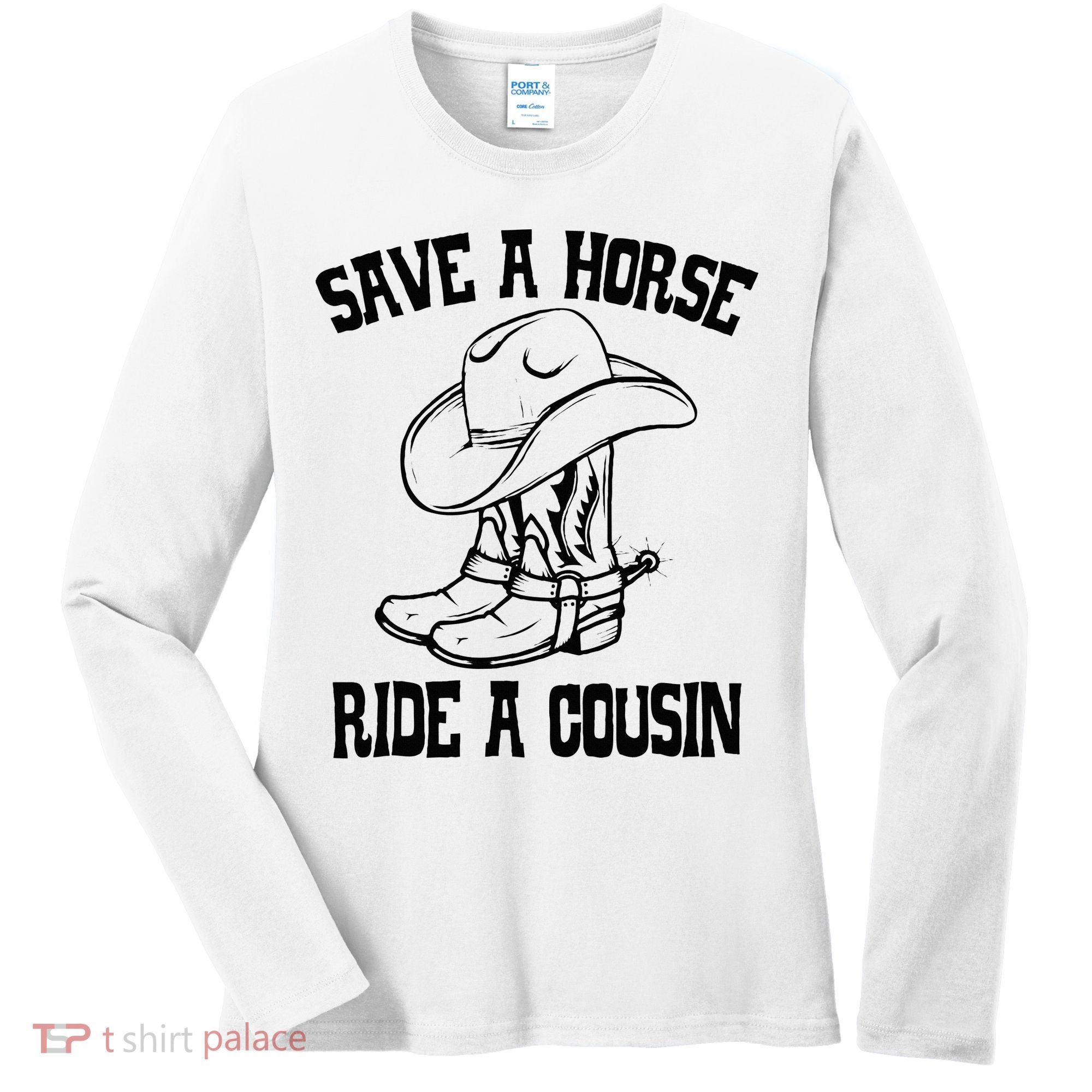 Save A Horse Ride A Cousin All Trash No Trailer Trash YAll Women's Long Sleeve Shirt