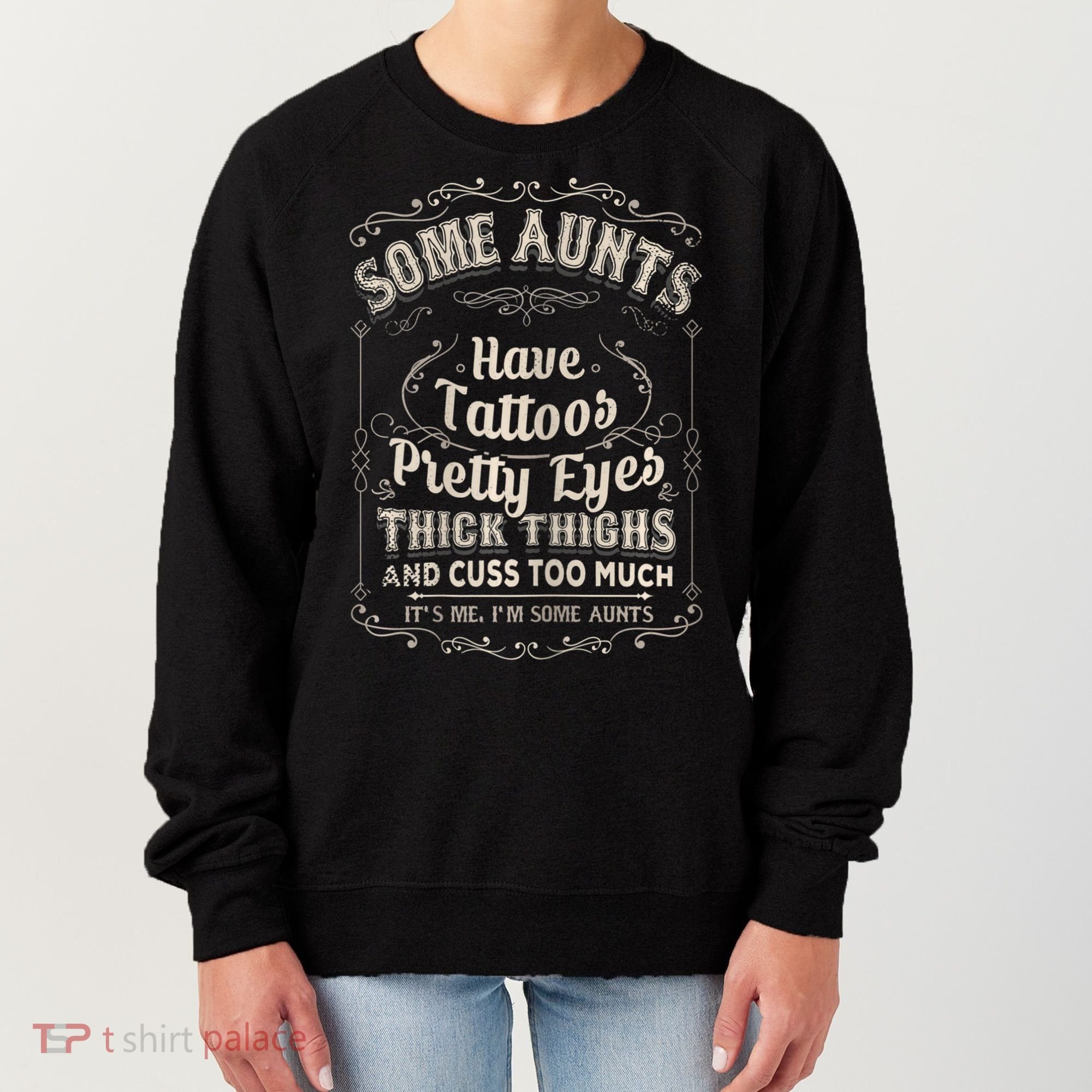 Some Aunts Have Tattoos Pretty Eyes Thick Thigh Women's Sweatshirt