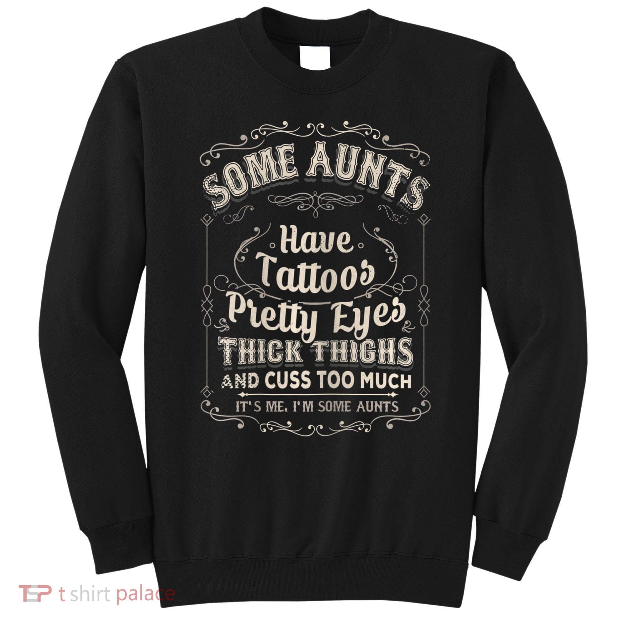 Some Aunts Have Tattoos Pretty Eyes Thick Thigh Sweatshirt