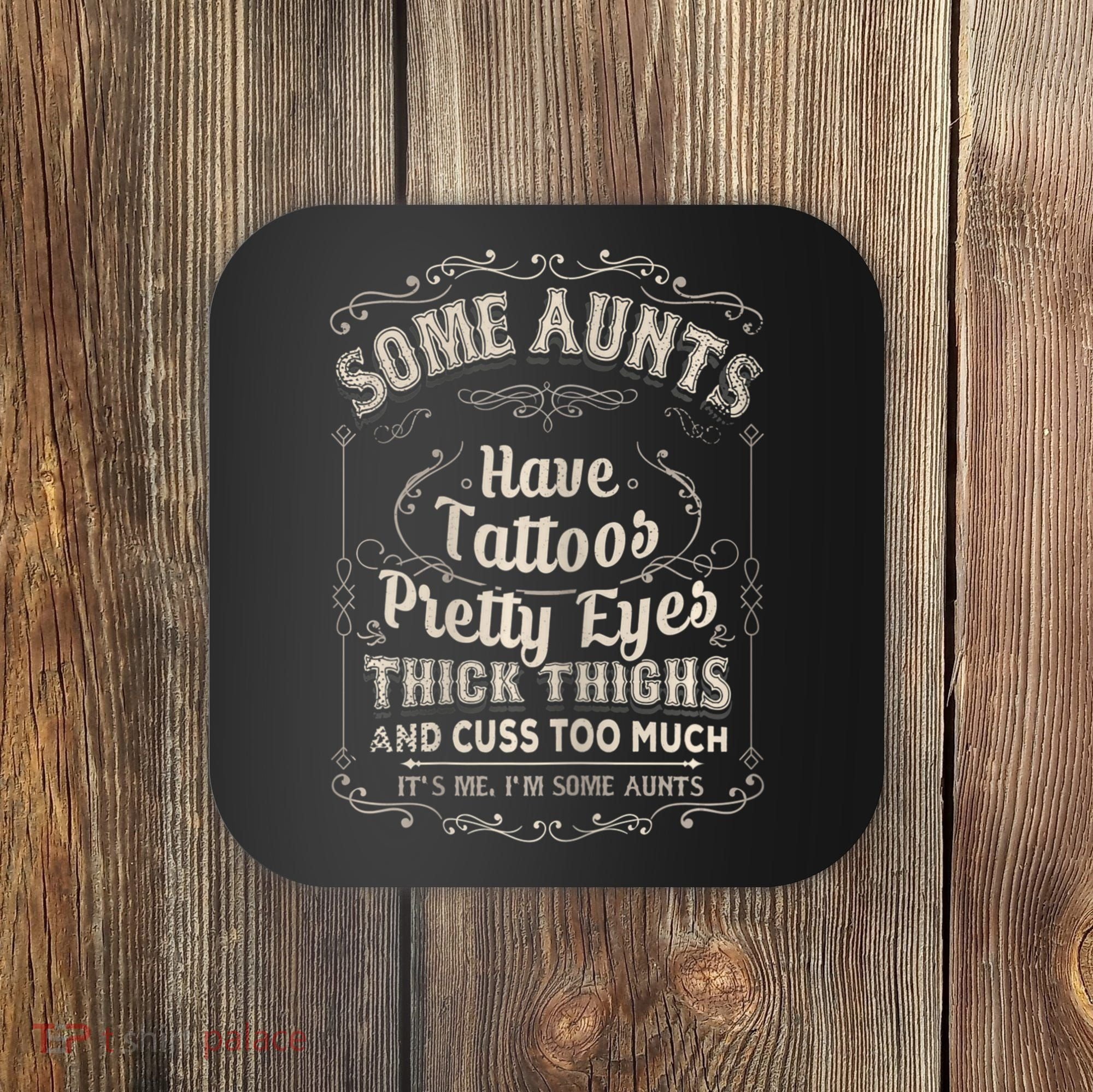 Some Aunts Have Tattoos Pretty Eyes Thick Thigh Coaster