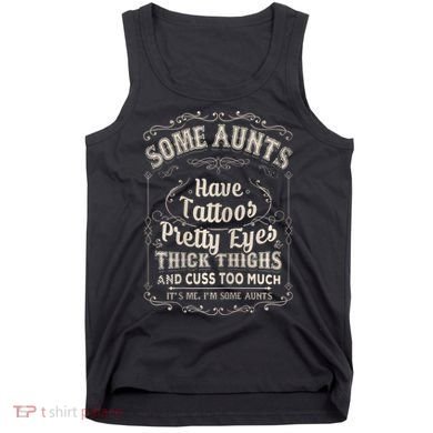 Some Aunts Have Tattoos Pretty Eyes Thick Thigh Tank Top