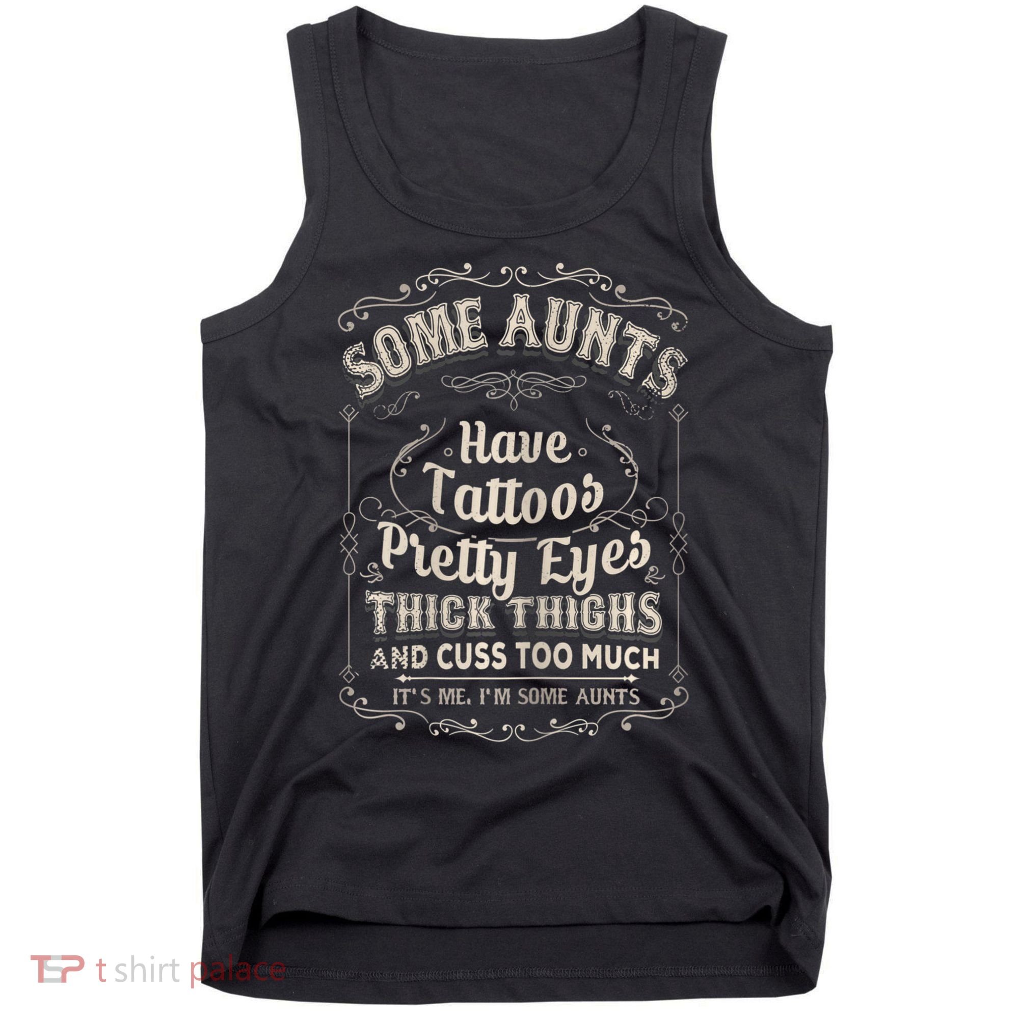 Some Aunts Have Tattoos Pretty Eyes Thick Thigh Tank Top