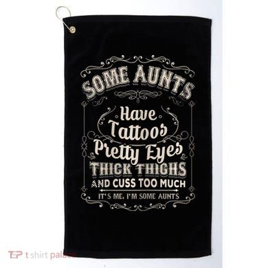 Some Aunts Have Tattoos Pretty Eyes Thick Thigh Golf Towel
