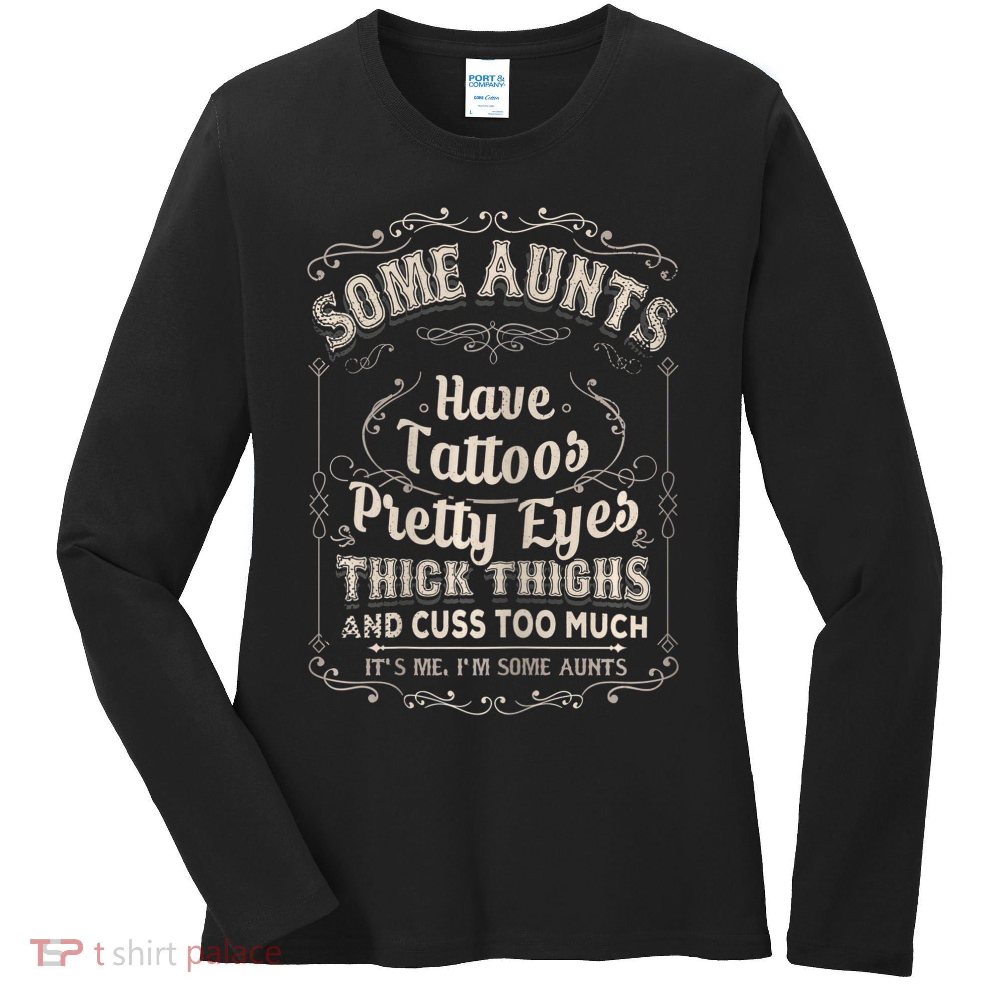 Some Aunts Have Tattoos Pretty Eyes Thick Thigh Women's Long Sleeve Shirt