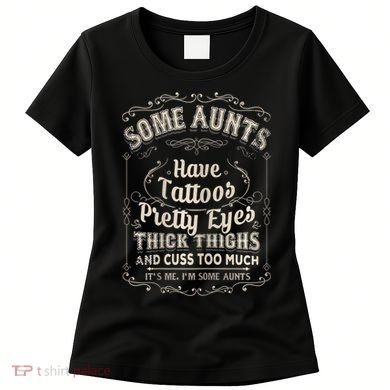 Some Aunts Have Tattoos Pretty Eyes Thick Thigh Women's T-Shirt