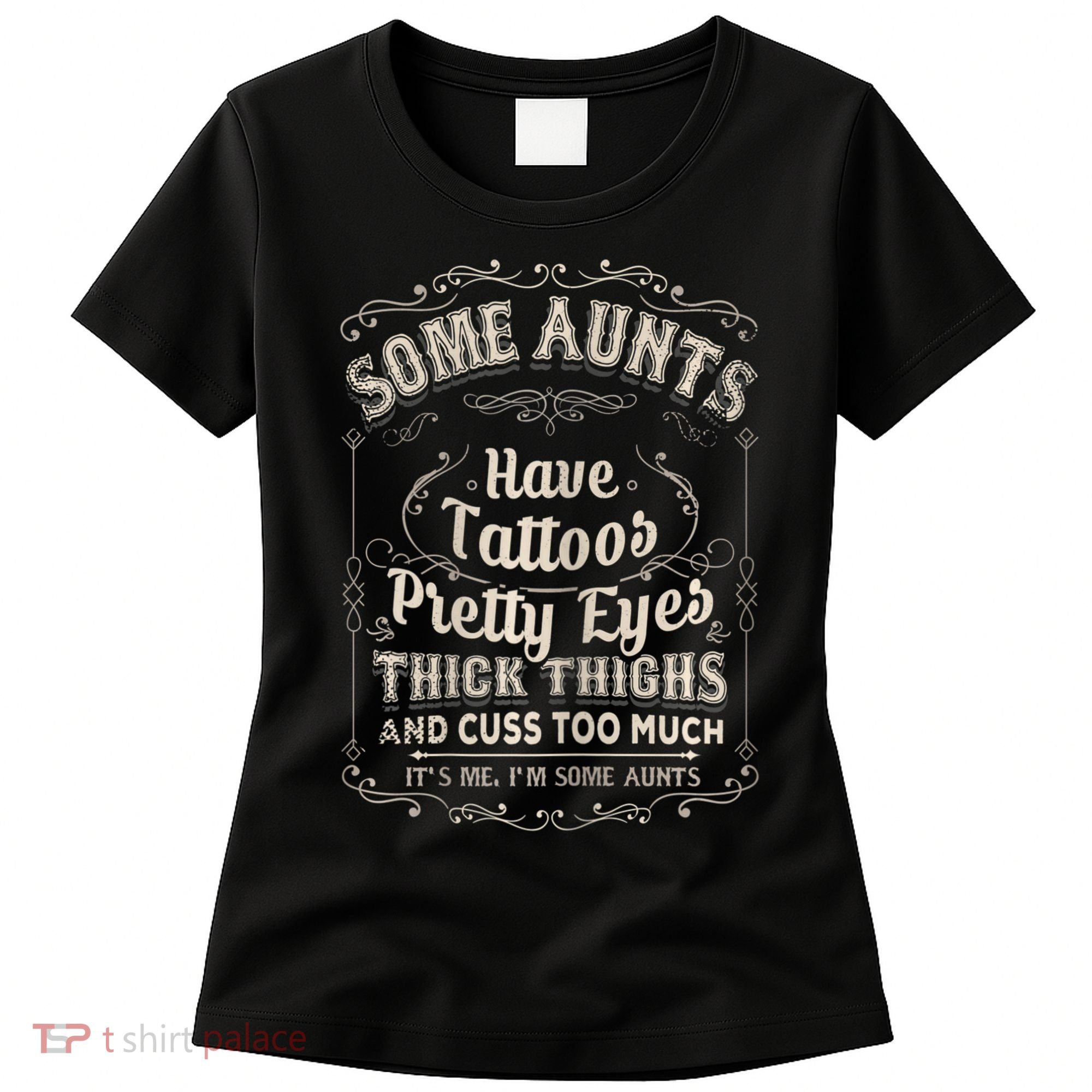 Some Aunts Have Tattoos Pretty Eyes Thick Thigh Women's T-Shirt