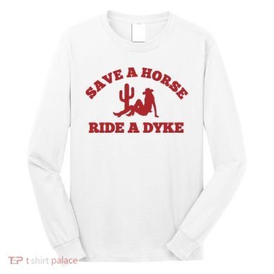 Save A Horse Ride A Dyke Long Sleeve Shirt