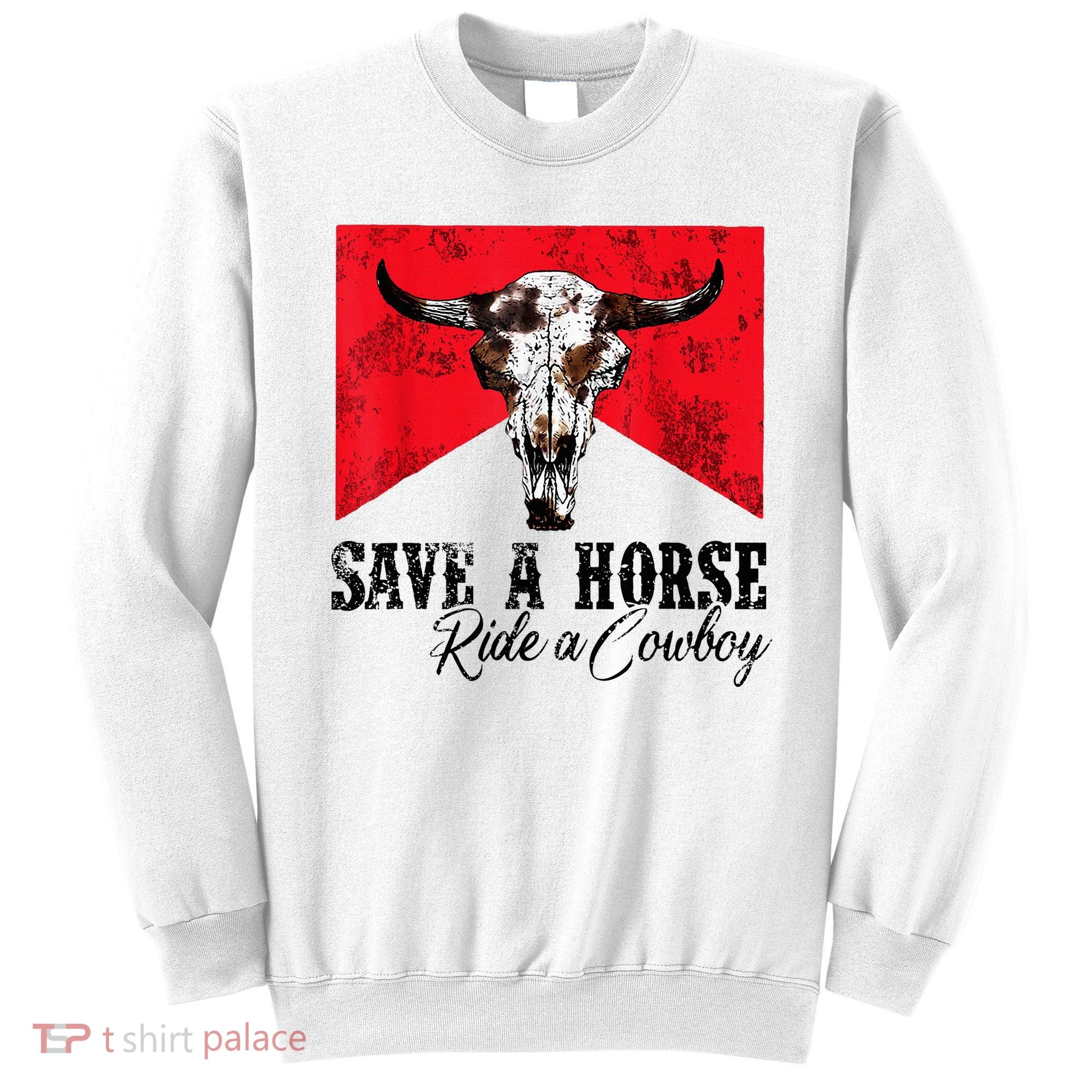 Save A Horse Ride A Cowboy Western Country Rodeo Bull Skull Sweatshirt