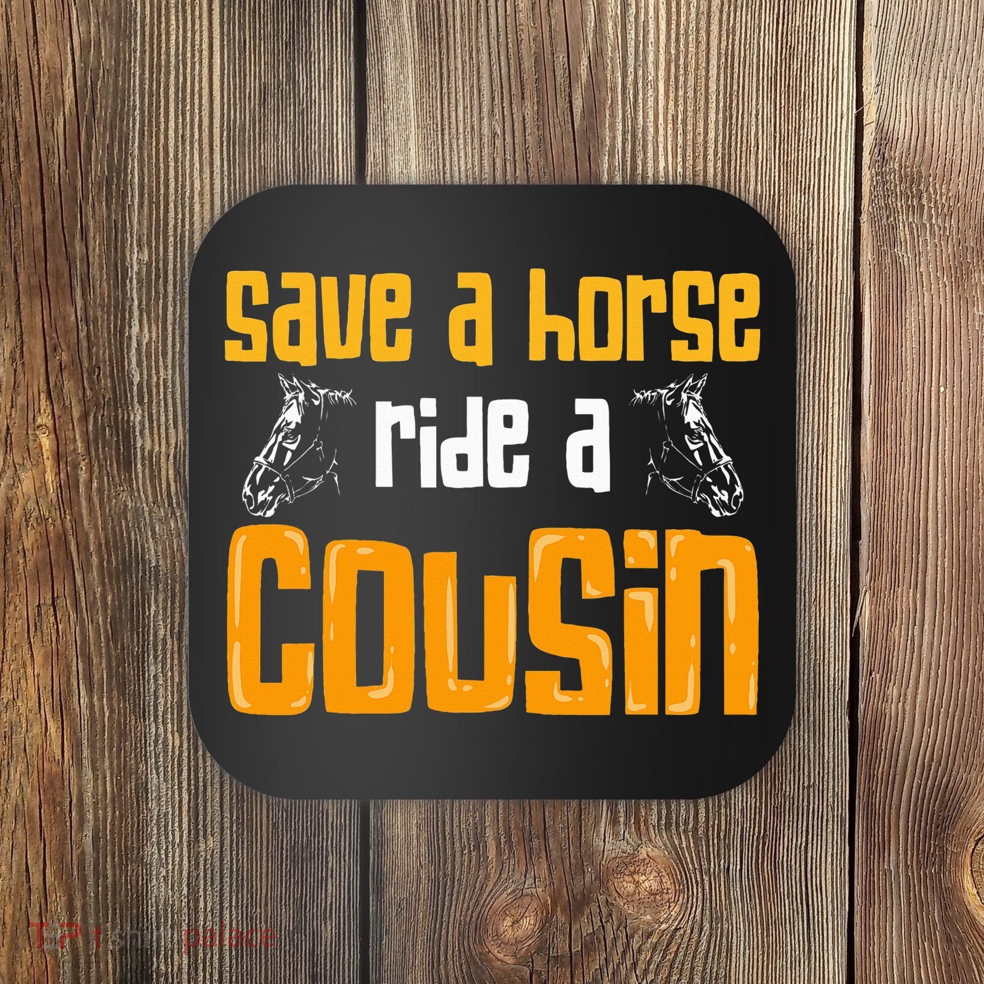 Save A Horse Ride A Cousin Relatives Cousin Coaster