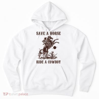 Save A Horse Ride A Cowboy Hoodie