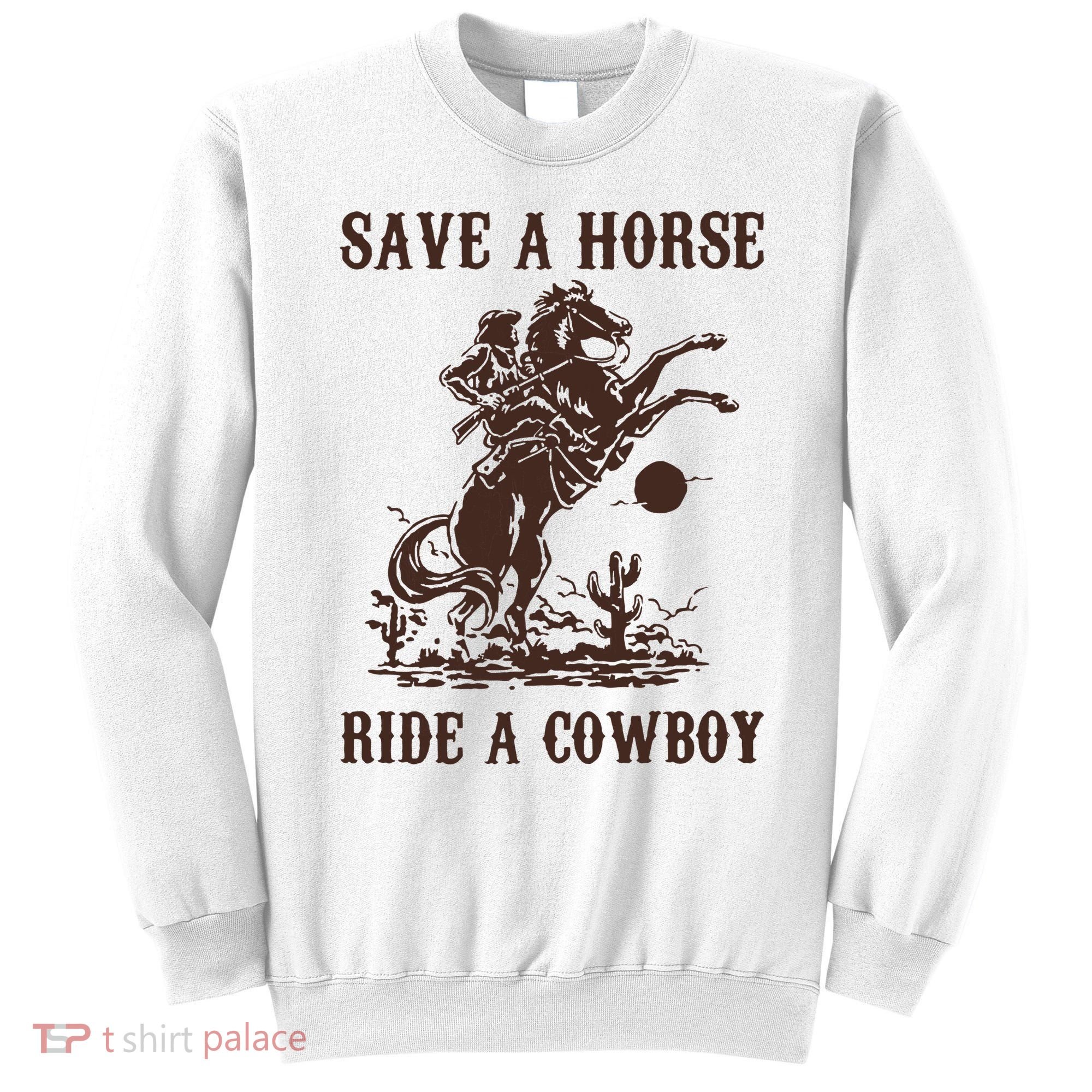 Save A Horse Ride A Cowboy Sweatshirt