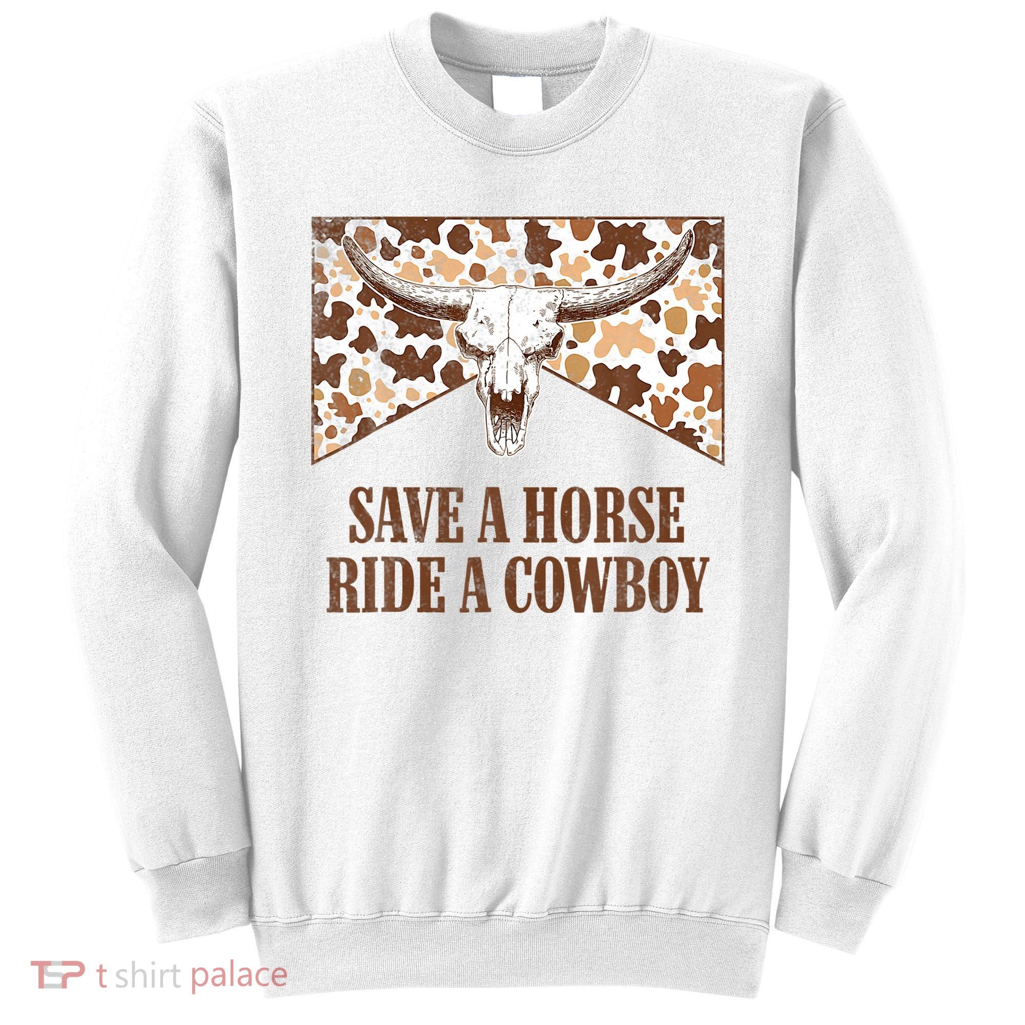 Save A Horse Ride A Cow Bull Skull Sweatshirt