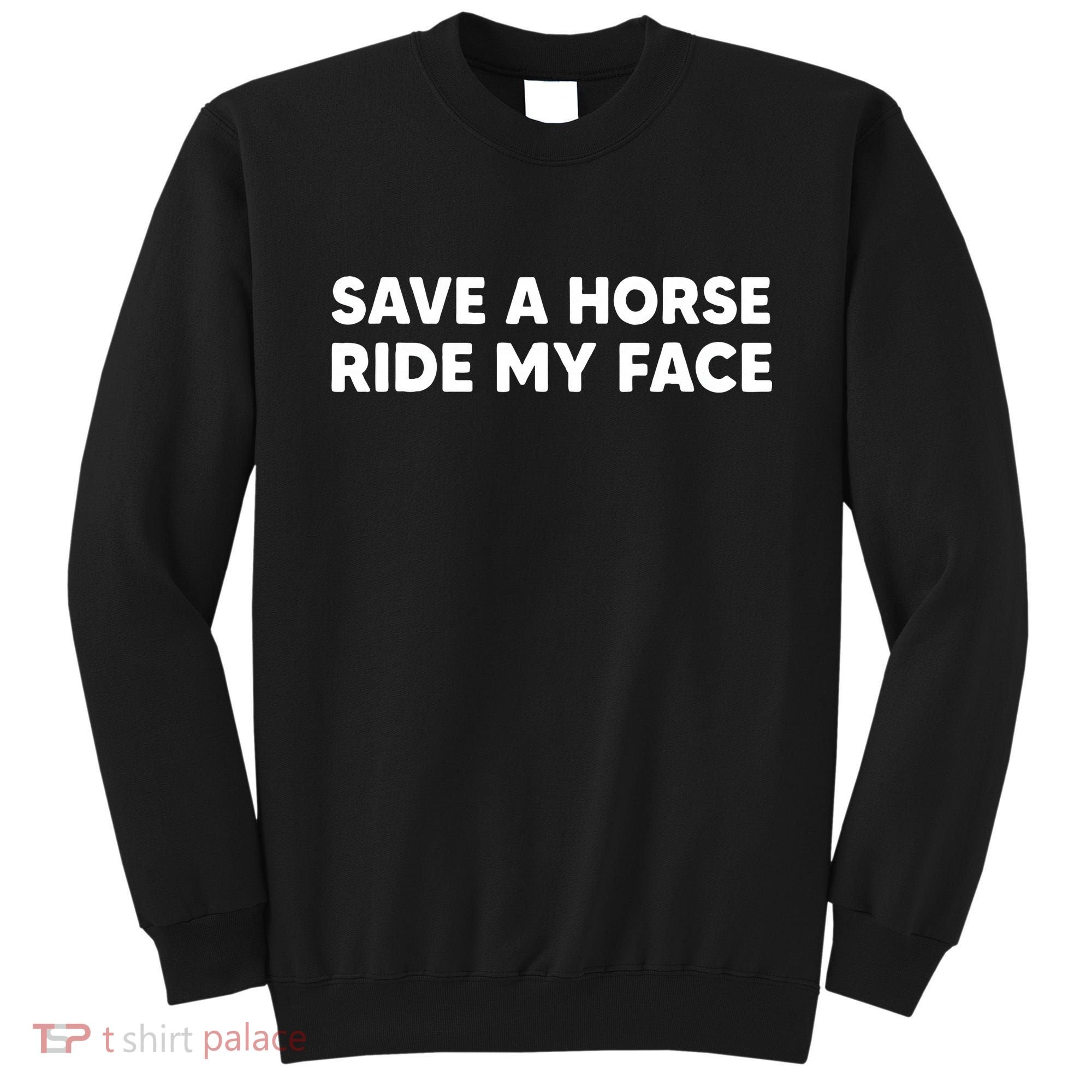 Save A Horse Ride My Face Funny Horse Riders & Lovers Gift Sweatshirt