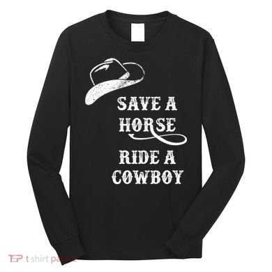 Save A Horse, Ride A Cowboy! Long Sleeve Shirt