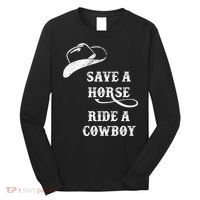 Save A Horse, Ride A Cowboy! Long Sleeve Shirt thumb 0