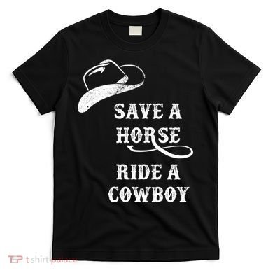 Save A Horse, Ride A Cowboy! T-Shirt