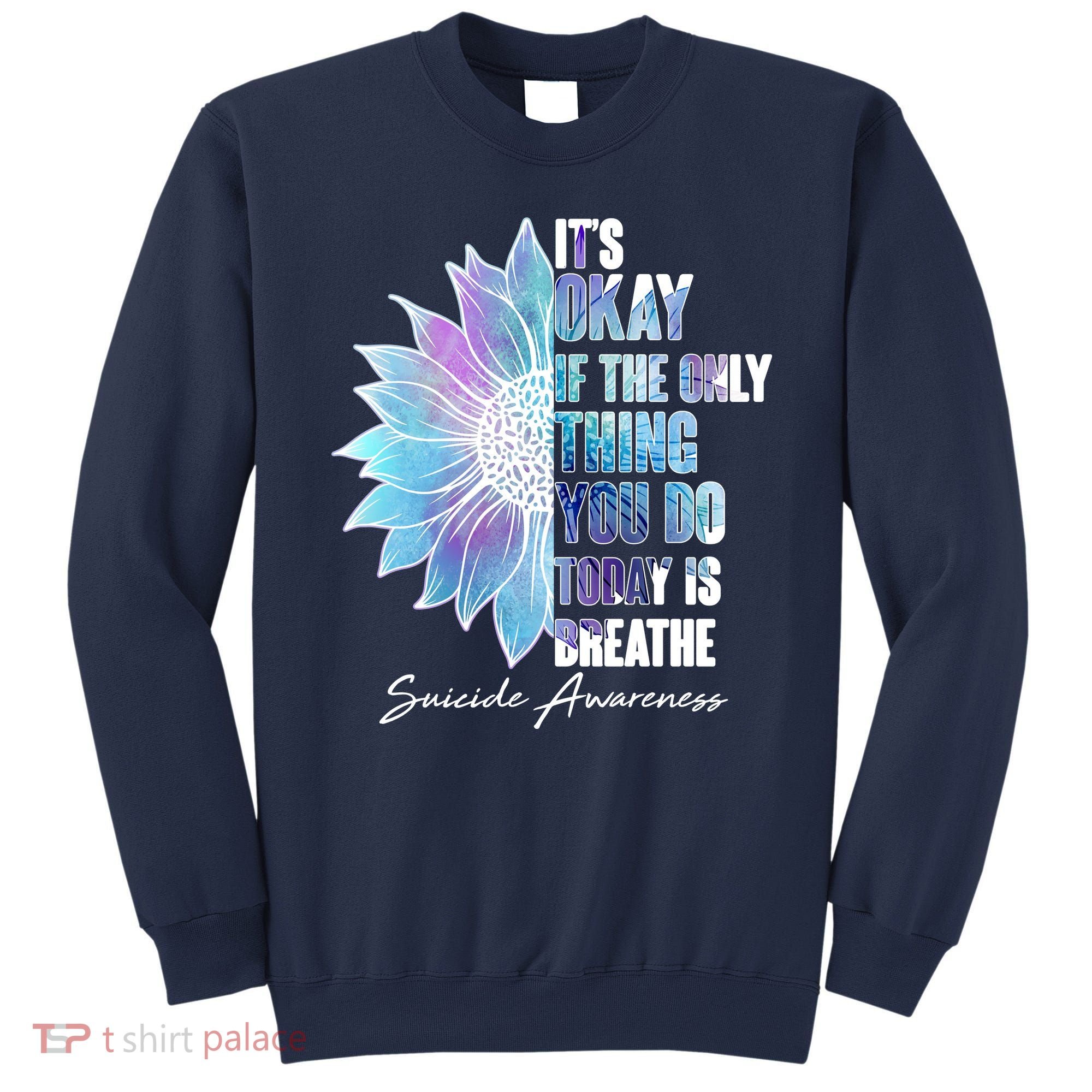 Suicide Awareness Its Okay If The Only Thing You Do Today Is Breathe Sweatshirt