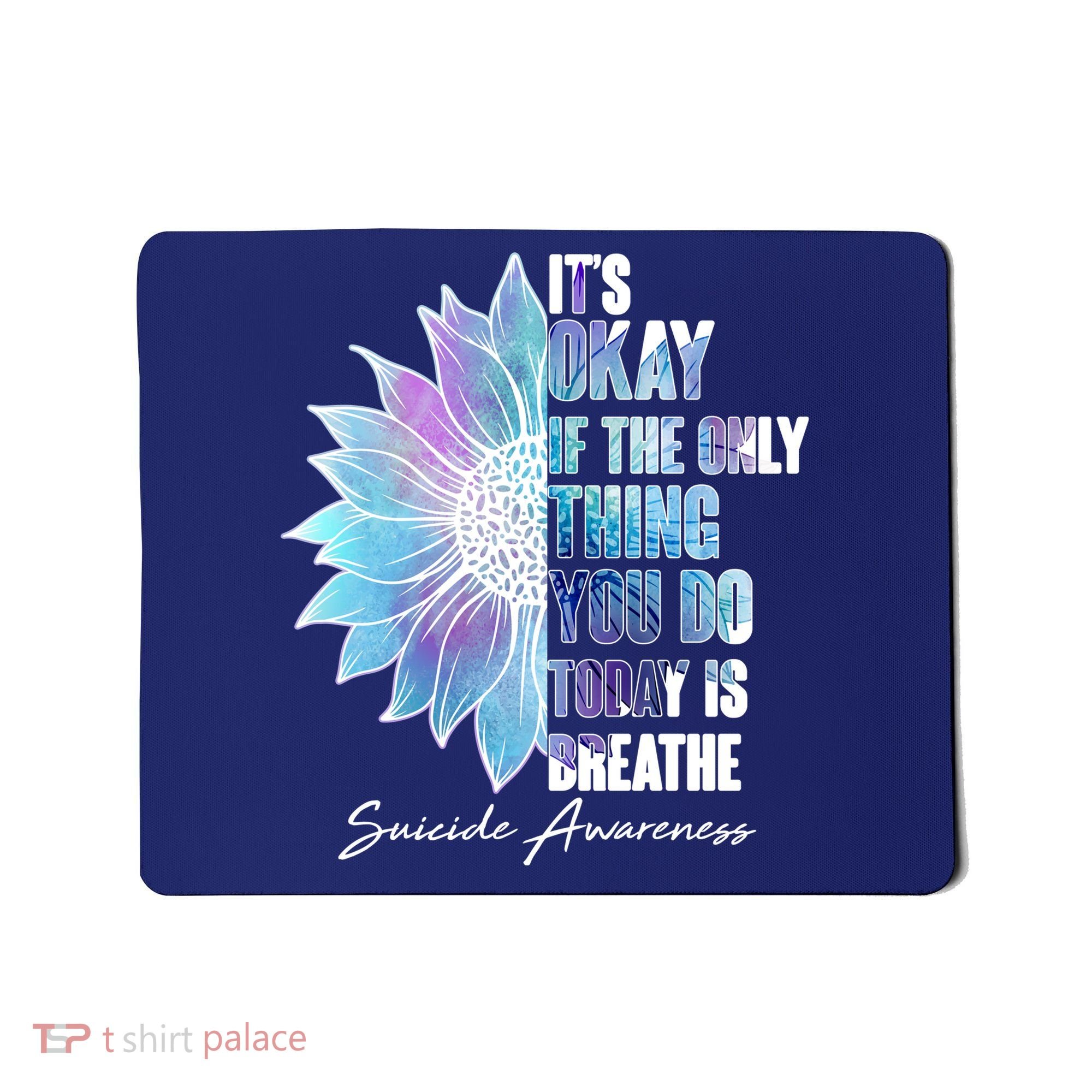 Suicide Awareness Its Okay If The Only Thing You Do Today Is Breathe Mousepad