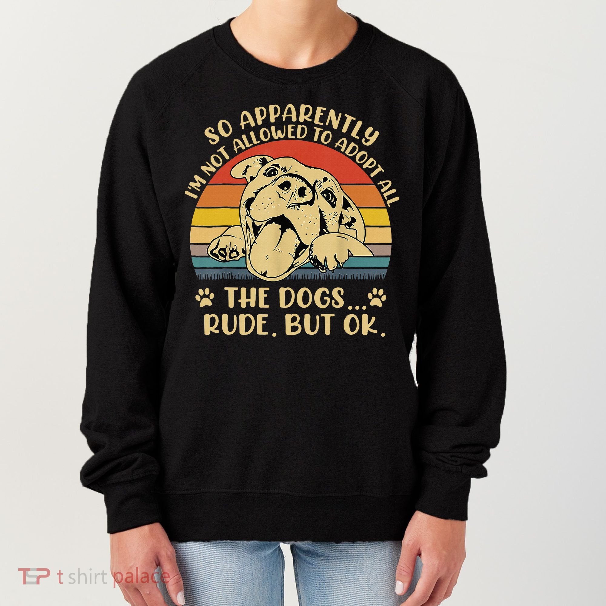 So Apparently I'm Not Allowed To Adopt All The Dogs Women's Sweatshirt