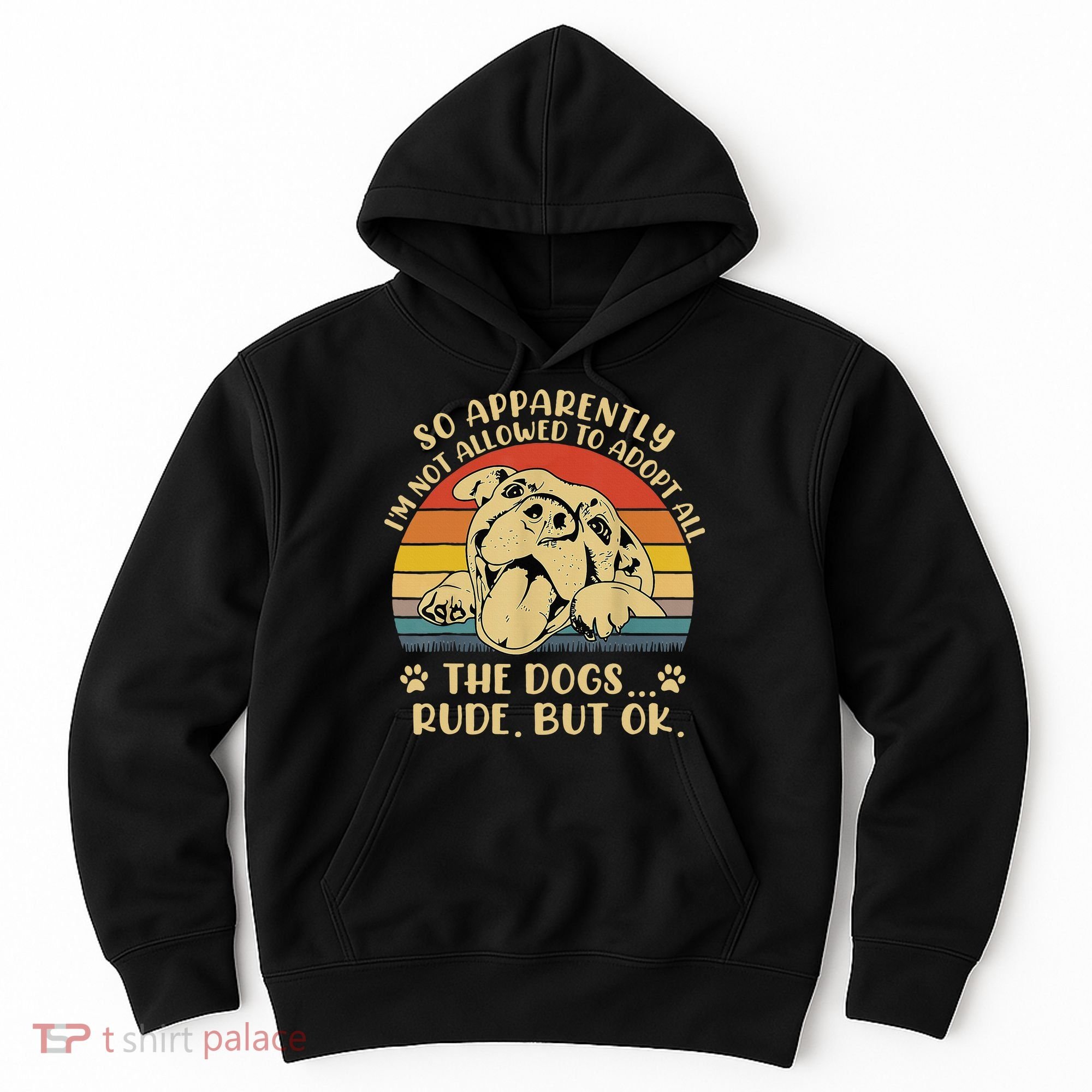 So Apparently I'm Not Allowed To Adopt All The Dogs Hoodie