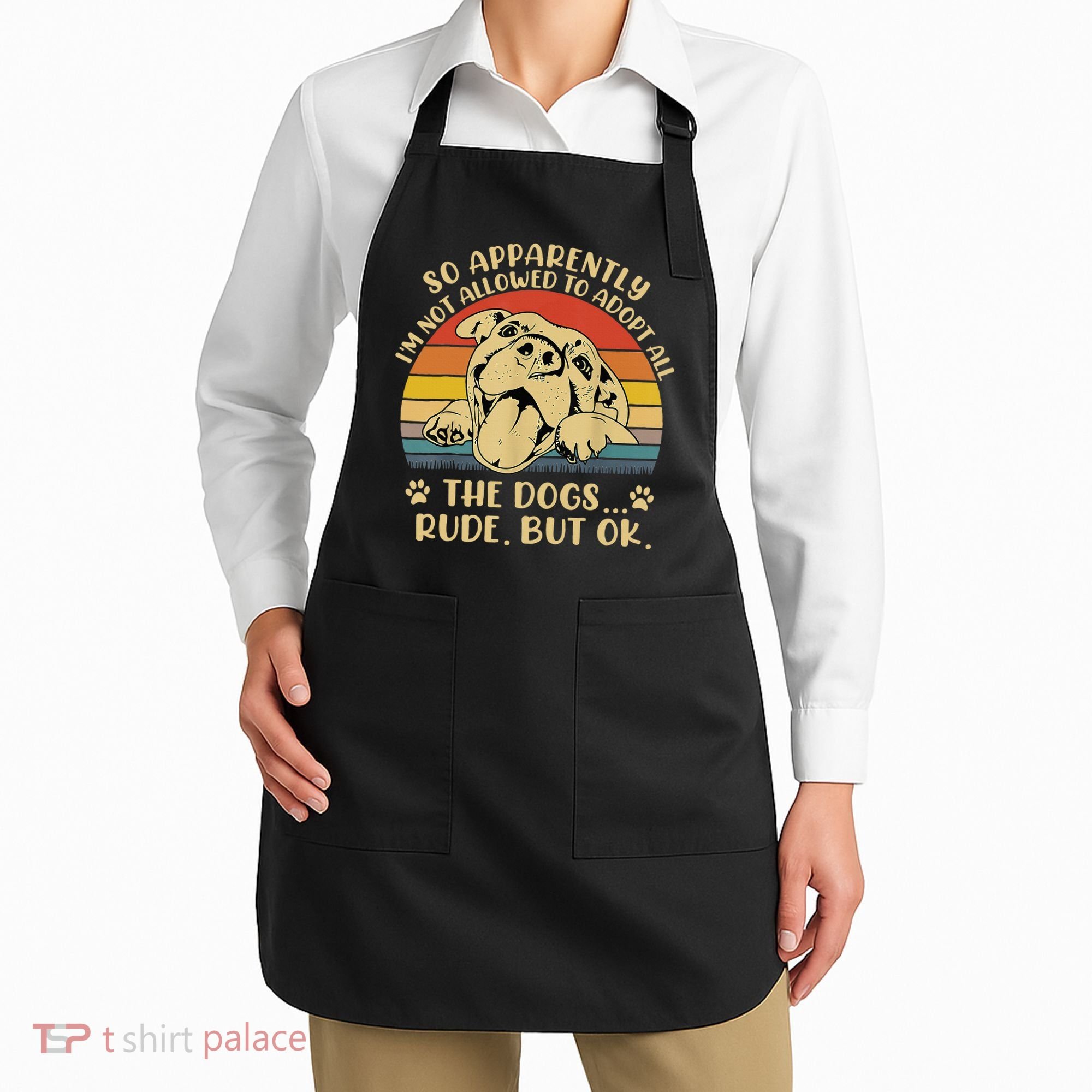 So Apparently I'm Not Allowed To Adopt All The Dogs Apron