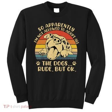 So Apparently I'm Not Allowed To Adopt All The Dogs Sweatshirt