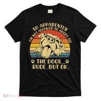 So Apparently I'm Not Allowed To Adopt All The Dogs T-Shirt thumb 0