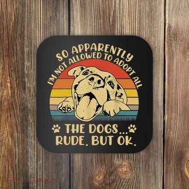 So Apparently I'm Not Allowed To Adopt All The Dogs Coaster