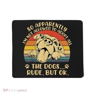 So Apparently I'm Not Allowed To Adopt All The Dogs Mousepad