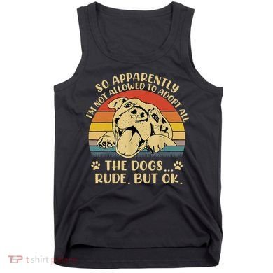 So Apparently I'm Not Allowed To Adopt All The Dogs Tank Top