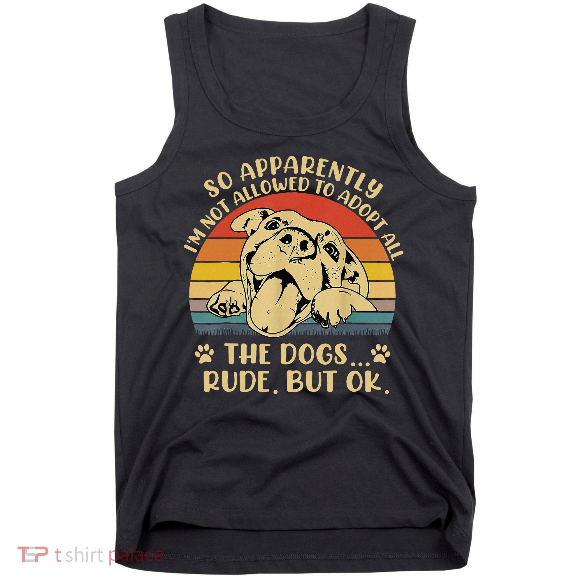 So Apparently I'm Not Allowed To Adopt All The Dogs Tank Top
