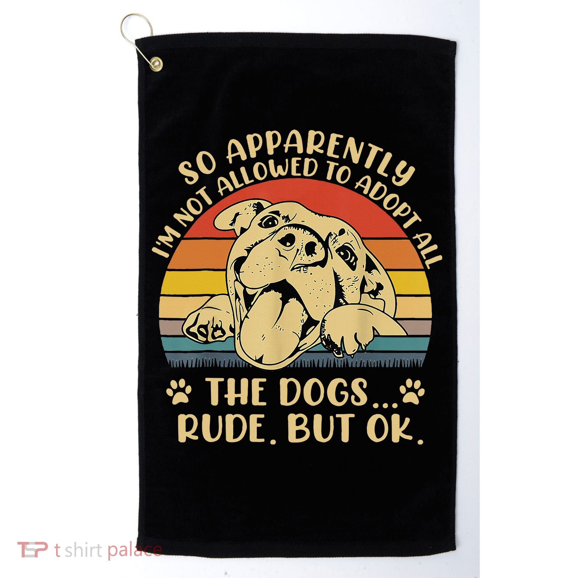 So Apparently I'm Not Allowed To Adopt All The Dogs Golf Towel
