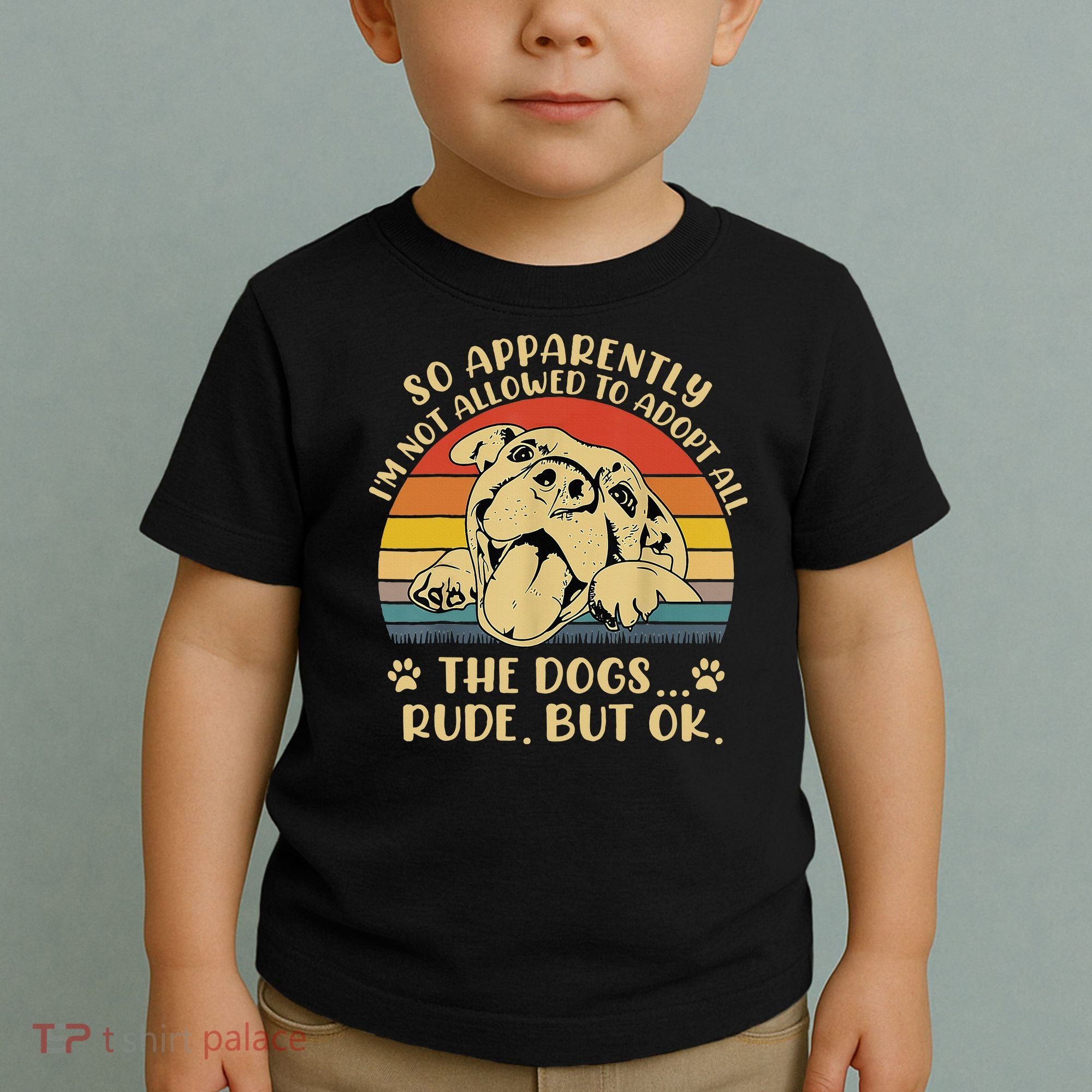 So Apparently I'm Not Allowed To Adopt All The Dogs Toddler T-Shirt