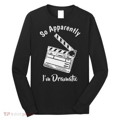 So Apparently IM Dramatic Funny Actor Actress Acting Gift Long Sleeve Shirt
