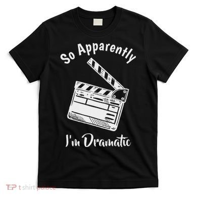 So Apparently IM Dramatic Funny Actor Actress Acting Gift T-Shirt