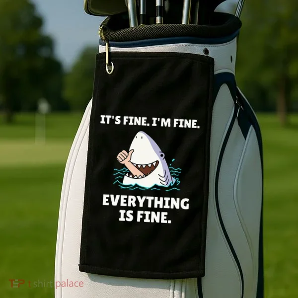 Shark Attack It’S Fine I’M Fine Everything Is Fine Golf Towel