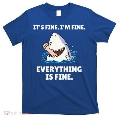 Shark Attack It’S Fine I’M Fine Everything Is Fine T-Shirt