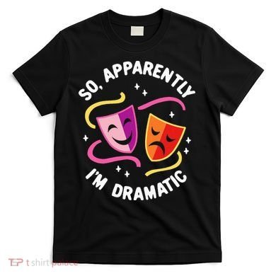 So Apparently IM Dramatic Rehearsal Musical Drama Actor T-Shirt