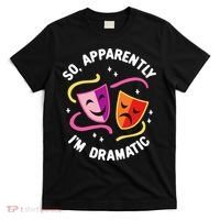 So Apparently IM Dramatic Rehearsal Musical Drama Actor T-Shirt thumb 0