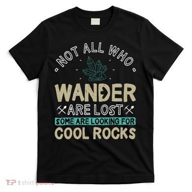 Some Are Looking For Cool Rocks Geologist Geode Hunter T-Shirt