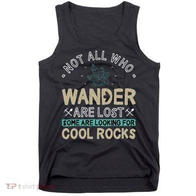 Some Are Looking For Cool Rocks Geologist Geode Hunter Tank Top