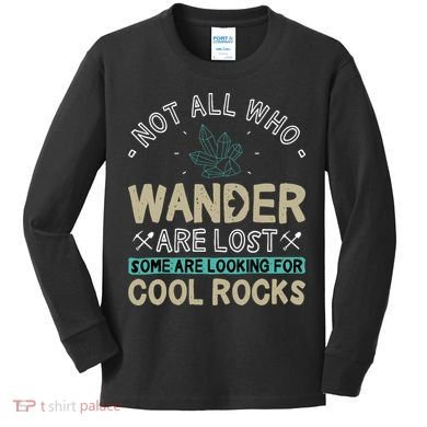 Some Are Looking For Cool Rocks Geologist Geode Hunter Kids Long Sleeve Shirt