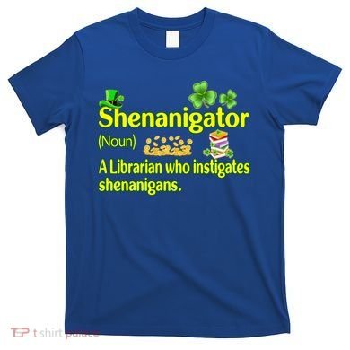 Shenanigator A Librarian Who Instigates Shenanigans Gift T-Shirt