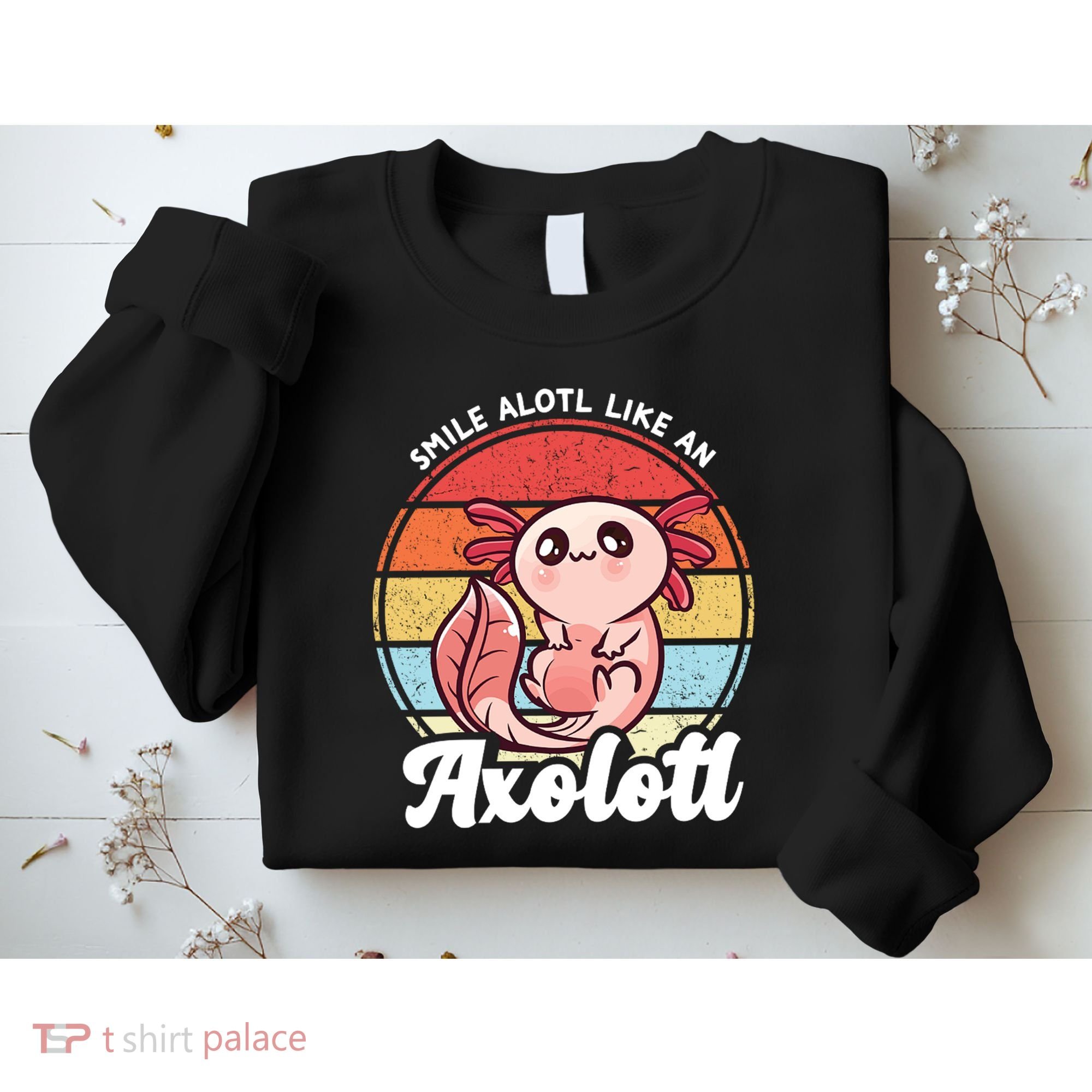 Smile A Lot Like An Axolotl Sweatshirt