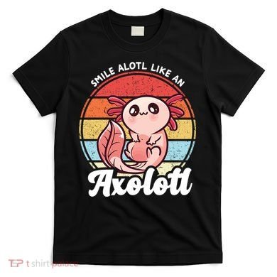 Smile A Lot Like An Axolotl T-Shirt