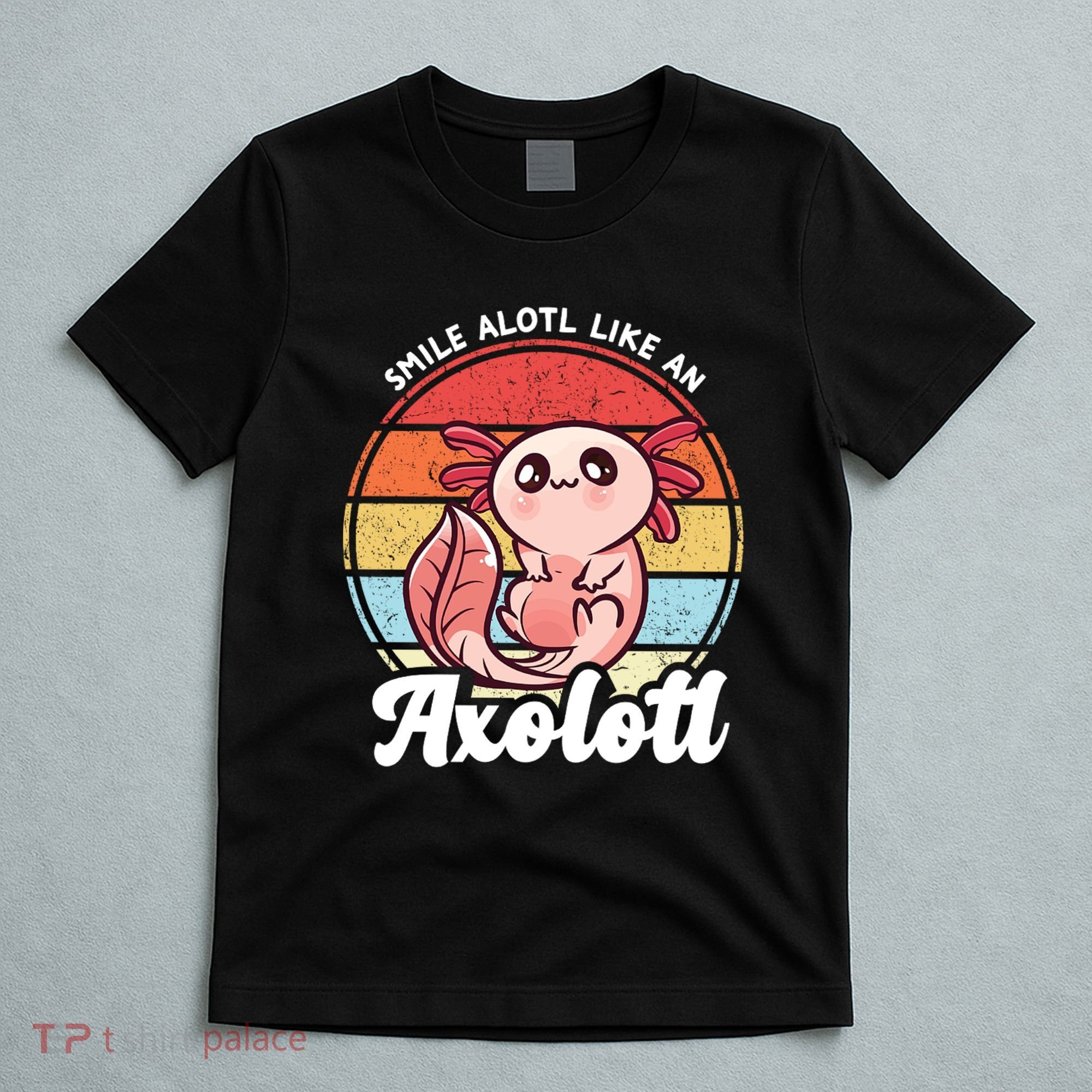 Smile A Lot Like An Axolotl T-Shirt